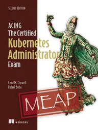 Acing the Certified Kubernetes Administrator Exam, Second Edition