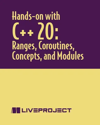 Hands-on with C++ 20: Ranges, Coroutines, Concepts, and Modules