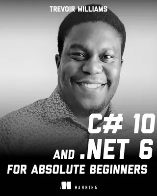 C# 10 and .NET 6 for Absolute Beginners