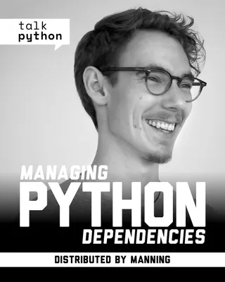 Talk Python: Managing Python Dependencies