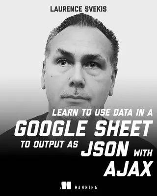 Learn to use Data in a Google Sheet to output as JSON with AJAX