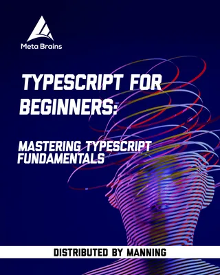 TypeScript for Beginners: Mastering TypeScript fundamentals